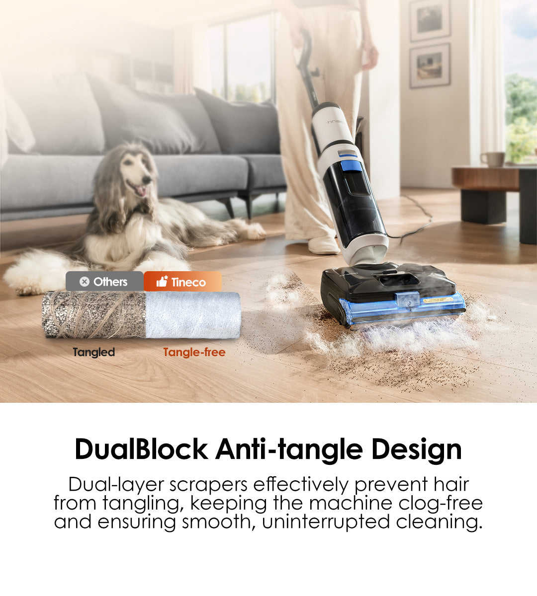 DualBlock Anti-tangle Design
Dual-layer scrapers effectively prevent hair from tangling, keeping the machine clog-free and ensuring smooth, uninterrupted cleaning.