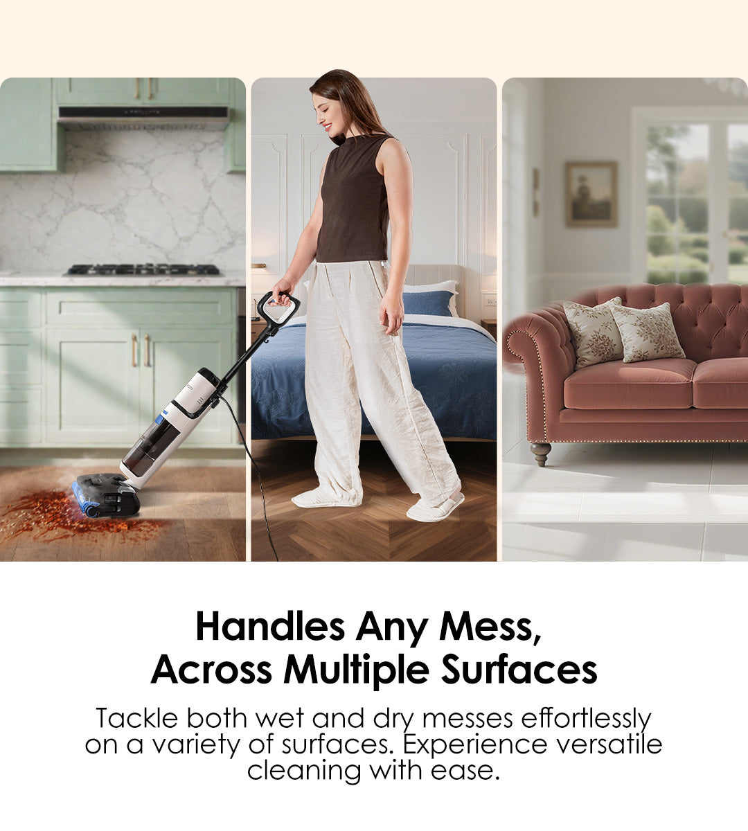 Handles Any Mess, Across Multiple Surfaces
Tackle both wet and dry messes effortlessly on a variety of surfaces. Experience versatile cleaning with ease.