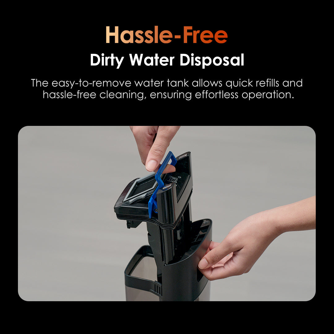 Hassle-Free Dirty Water Disposal
The easy-to-remove water tank allows quick refills and hassle-free cleaning, ensuring effortless operation.