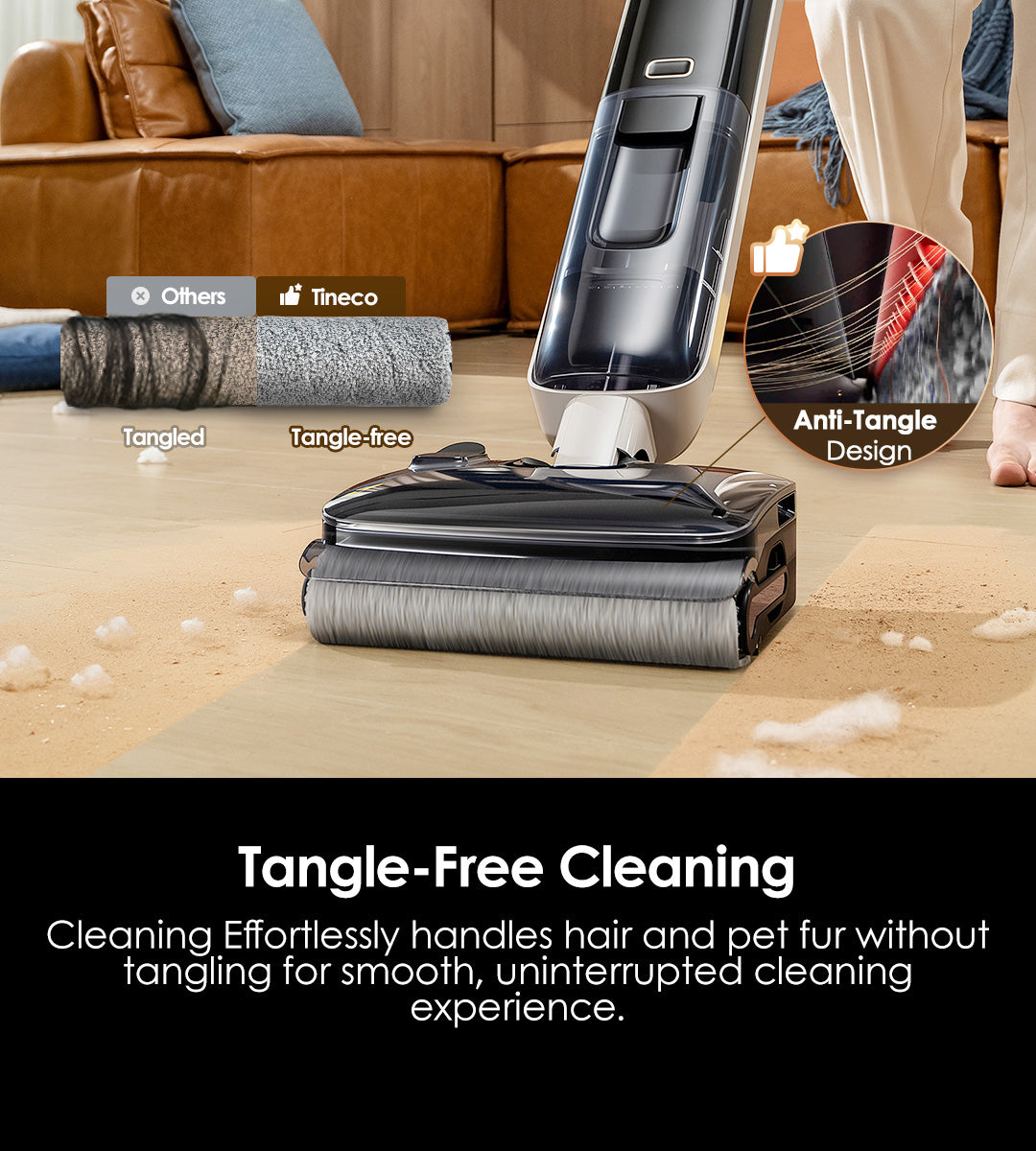 Tangle-Free 
Cleaning
Effortlessly handles hair and pet fur without tangling for smooth, uninterrupted cleaning experience.